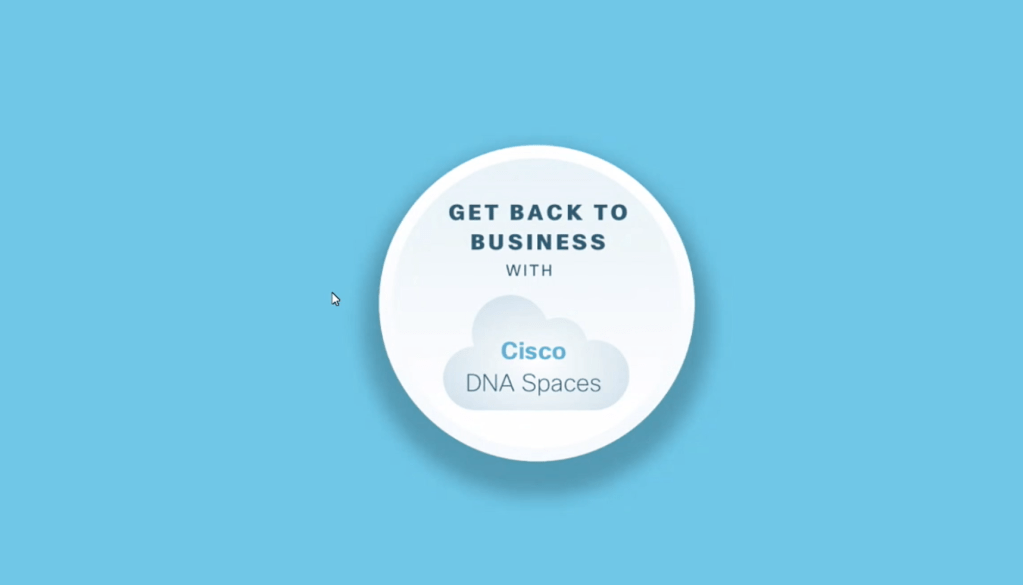GET BACK TO 
BUSINESS 
WITH 
Cisco 
DNA Spaces 
